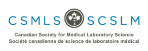The Canadian Society for Medical Laboratory Science (CSMLS) is the national certifying body and professional society for medical laboratory professionals, with over 14,000 members in Canada and around the world. Members include medical laboratory technologists, medical laboratory assistants, educators and scientists, who work in public and private laboratories. CSMLS supports members by offering continuing education, professional recognition programs and grants and scholarships. CSMLS is an active participant in the health care planning process in Canada, working with federal and provincial governments on issues relating to medical laboratory testing. Board representative: Keith Steinbach, MLT, CACE, MS (IPT), LSSBB, Educator, Edmonton Zone Alberta Precision Laboratories, Edmonton, Alberta, Canada Logo